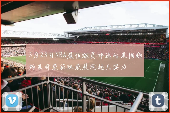 3月23日NBA最佳球员评选结果揭晓约基奇荣获殊荣展现超凡实力