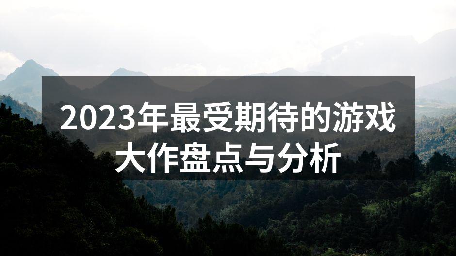 2023年最受期待的游戏大作盘点与分析