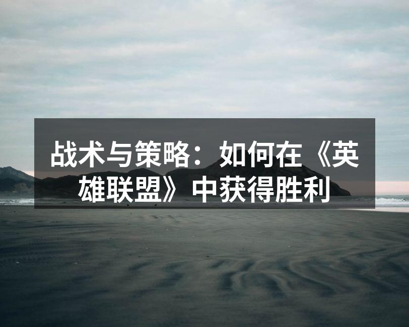 战术与策略：如何在《英雄联盟》中获得胜利